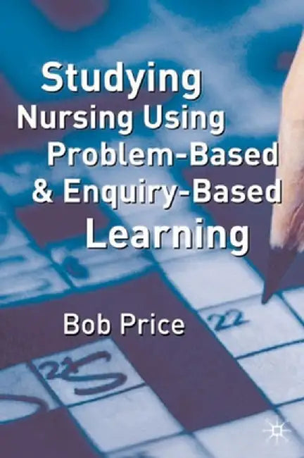 Studying Nursing Using Problem-Based and Enquiry-Based Learning by Bob Price