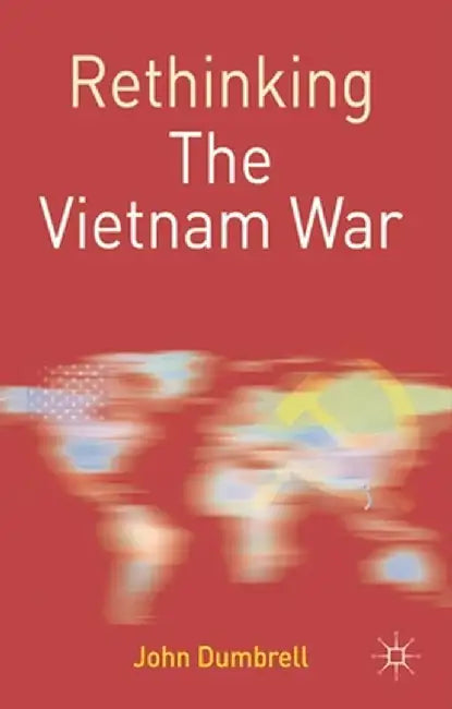 Rethinking the Vietnam War by John Dumbrell