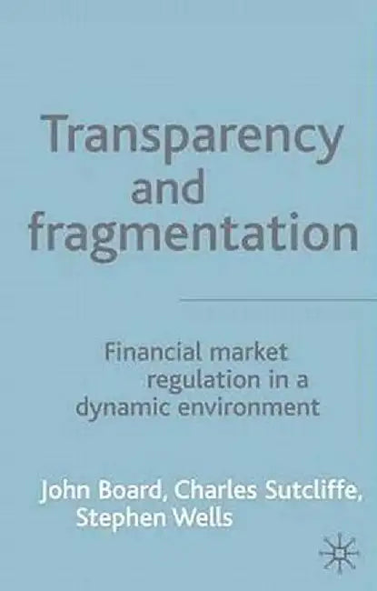 Transparency and Fragmentation: Financial Market Regulation in a Dynamic Environment by J. Board