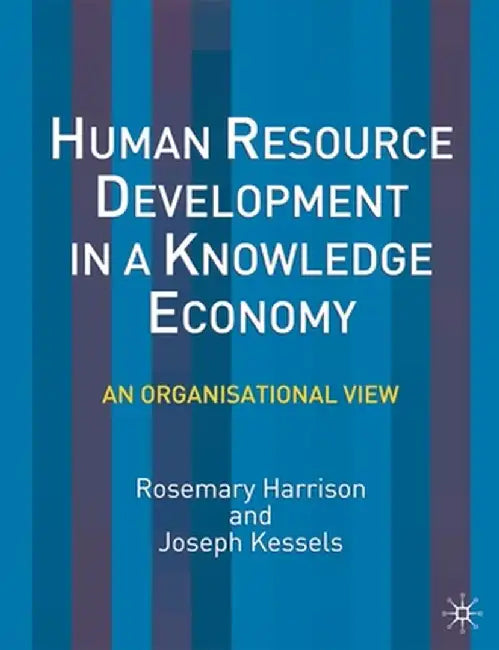 Human Resource Development in a Knowledge Economy: An Organizational View by Rosemary Harrison