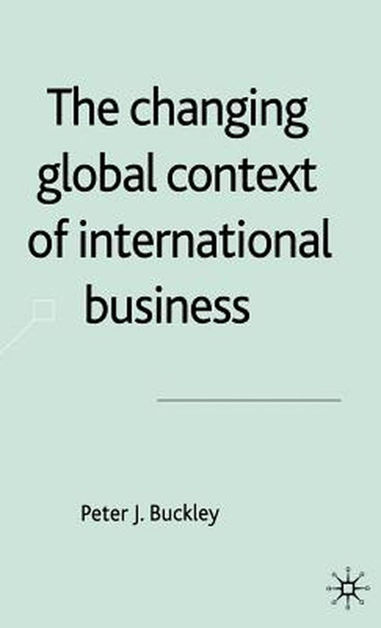 The Changing Global Context Of International Business by Peter J. Buckley