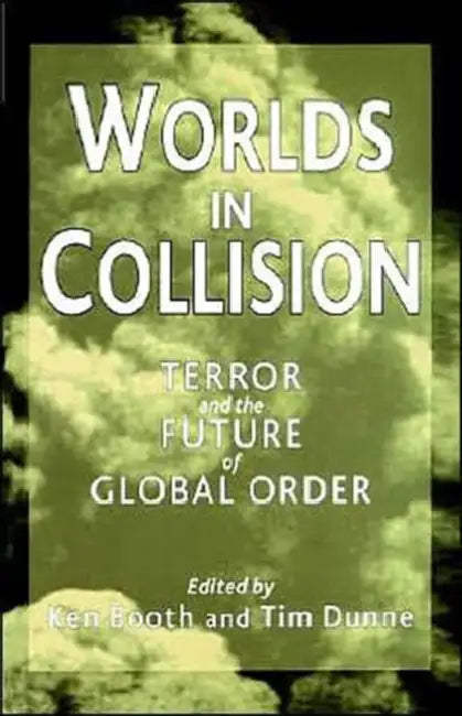 Worlds in Collision: Terror and the Future of Global Order by Ken Booth, T. Dunne