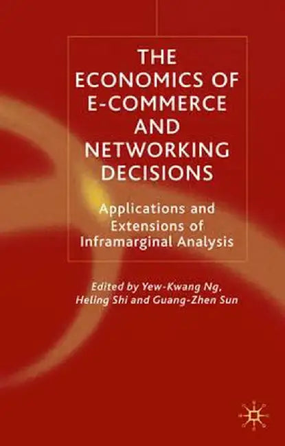 The Economics of E-Commerce and Networking Decisions: Applications and Extensions of Inframarginal Analysis by Y. Ng