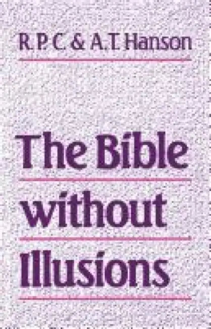 The Bible Without Illusions by R. P. C. Hanson, A. T. Hanson