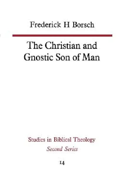 The Christian and Gnostic Son of Man by Frederick H. Borsch