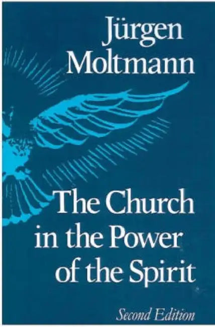 The Church in the Power of the Spirit by Jurgen Moltmann
