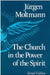 The Church in the Power of the Spirit by Jurgen Moltmann