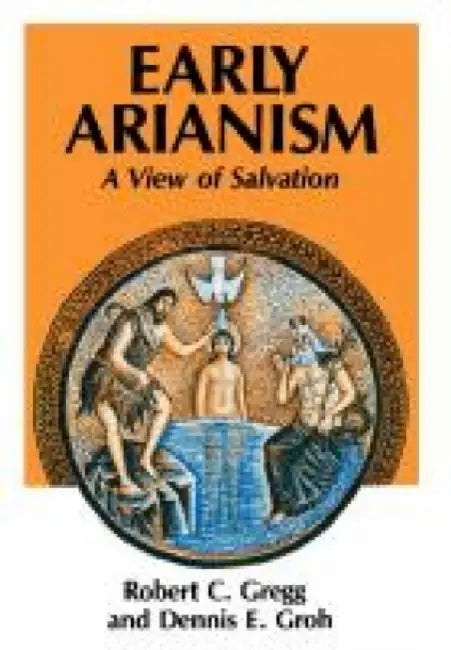 Early Arianism: A View of Salvation by Reki Kawahara