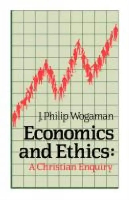 Economics and Ethics: A Christian Enquiry by J. Philip Wogamann