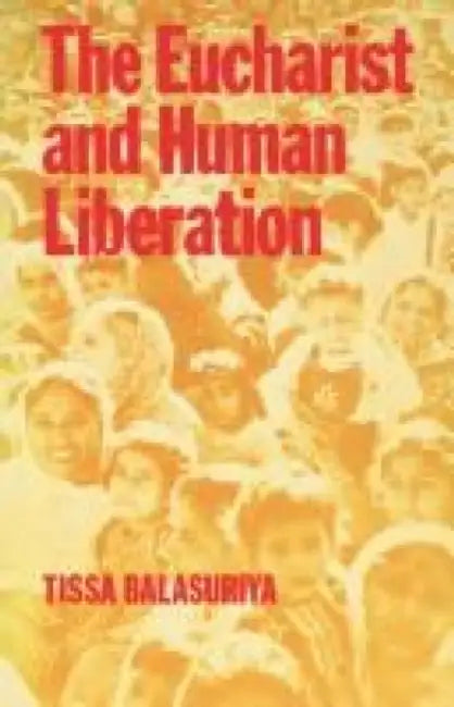 The Eucharist and Human Liberation by Tissa Ballasuriya