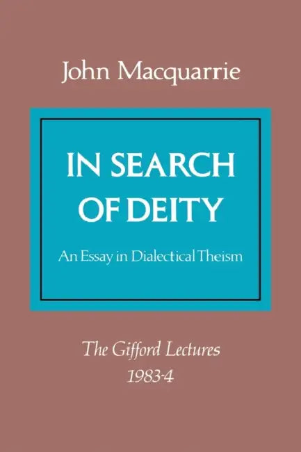 In Search of Deity: An Essay in Dialectical Theism by John MacQuarrie