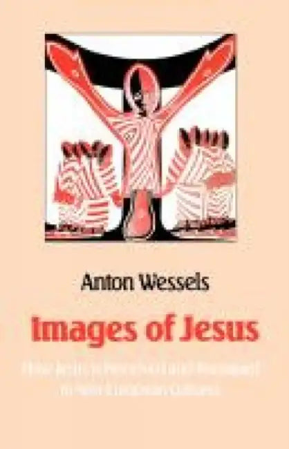 Images of Jesus: How Jesus Is Perceived and Portrayed in Non-European Cultures by Anton Wessels