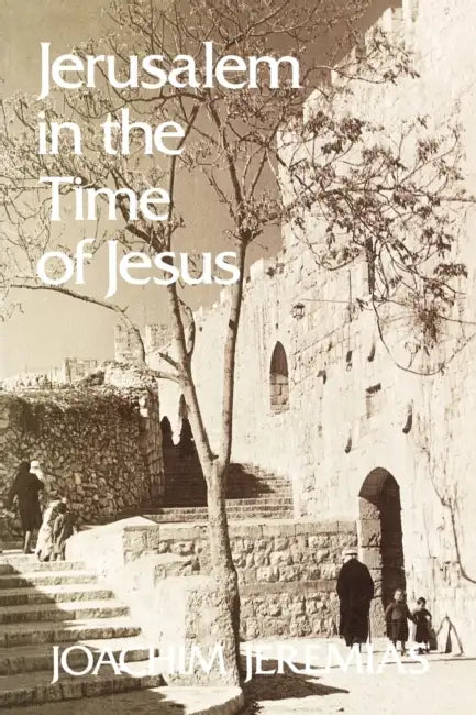 Jerusalem in the Time of Jesus: An Investigation Into Economic and Social Conditions During the New Testament Period by Joachim Jeremias