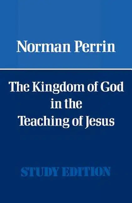 The Kingdom of God in the Teaching of Jesus by Norman Perrin