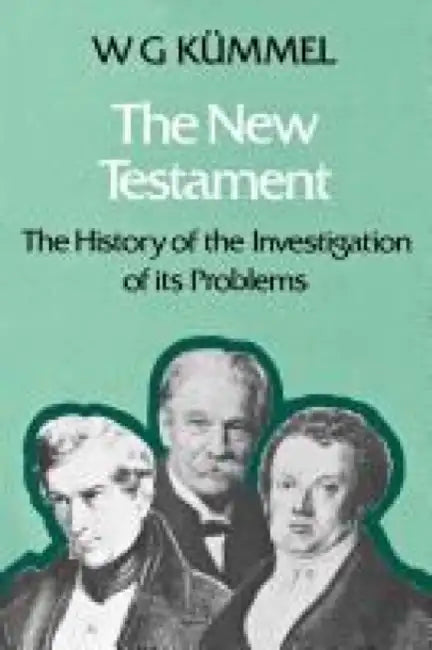 The New Testament: The History of the Investigation of Its Problems by W. G. Kummel