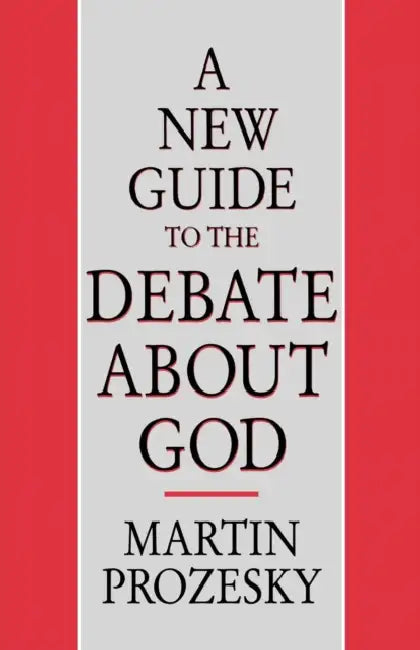 A New Guide to the Debate about God by Martin Prozesky