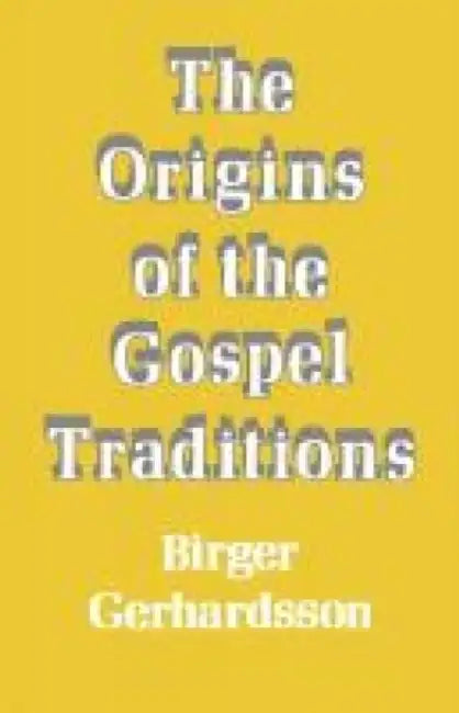 The Origins of the Gospel Traditions by Birger Gerhardson