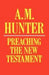 Preaching the New Testament by A. M. Hunter