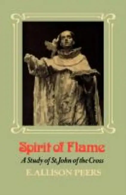 Spirit of Flame: A Study of St. John of the Cross by E. Allison Peers