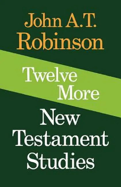 Twelve More New Testament Studies by John A. T. Robinson