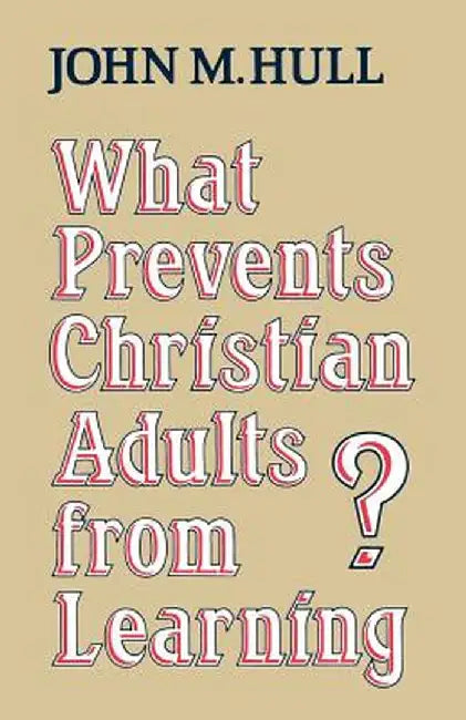What Prevents Christian Adults from Learning? by John M. Hull