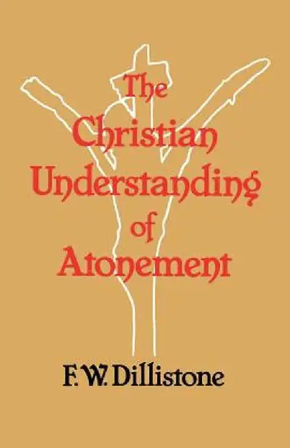 The Christian Understanding of the Atonement by F. W. Dillistone