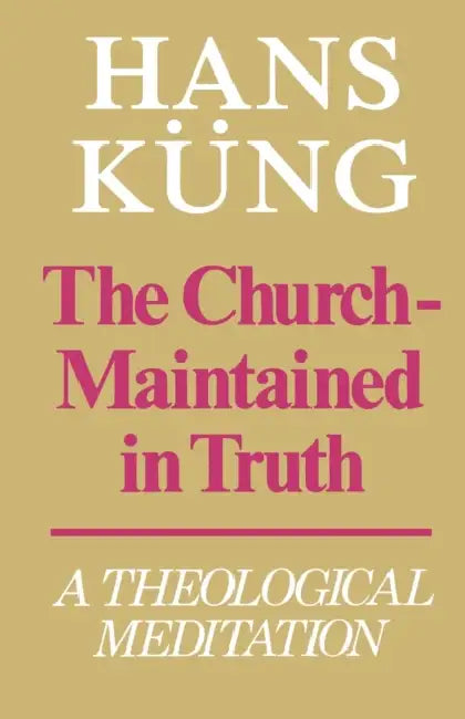 The Church - Maintained in Truth: A Theological Meditation by Hans Kueng, Hans Keung