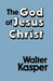 The God of Jesus Christ by Walter Kasper