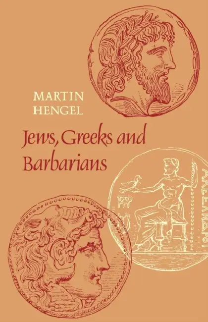 Jews, Greeks and Barbarians: Aspects of the Hellenization of Judaism in the Pre-Christian Period by Martin Hengel