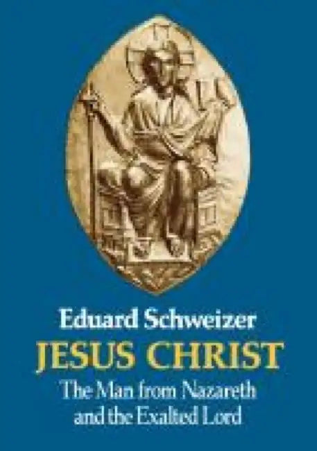 Jesus Christ: THe Man from Nazareth and the Exalted Lord by Eduard Schweizer