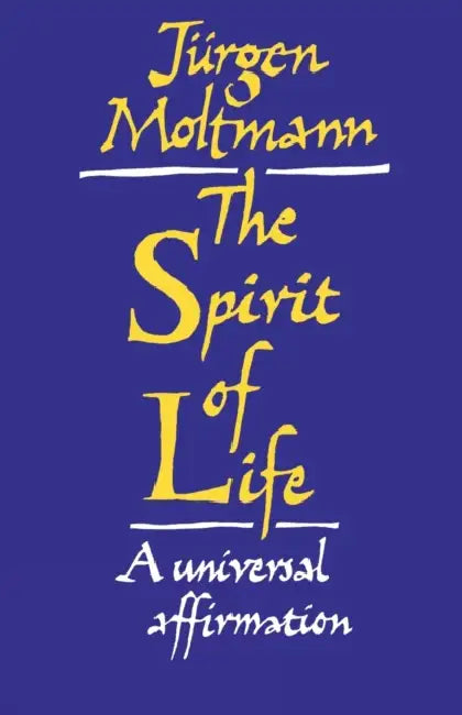 The Spirit of Life: A Universal Affirmation by Jurgen Moltmann