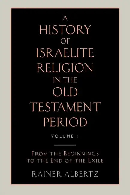 A History of Israelite Religion in the Old Testament Period Volume 1 from the Beginnings to the End of the Exile by Rainer Albertz
