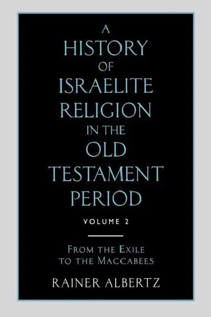 A History of Israelite Religion in the Old Testament Period: Volume 2 from the Exile to the Maccabees by Rainer Albertz