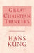Great Christian Thinkers by Kung, Hans