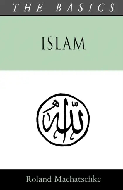 Islam - The Basics by Roland Machatschke