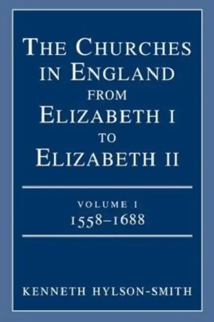 The Churches in England from Elizabeth I to Elizabeth II: 1558-1688 by Kenneth Hylson-Smith
