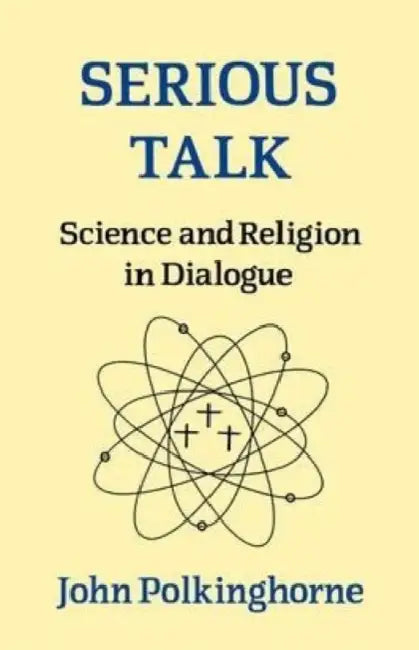 Serious Talk: Science and Religion in Dialogue by John Polkinghorne
