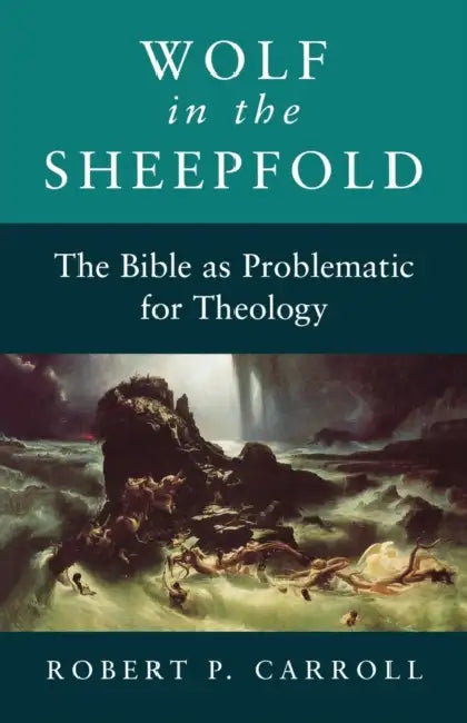 Wolf in the Sheepfold: Bible as Problematic for Theology by Robert P. Carroll