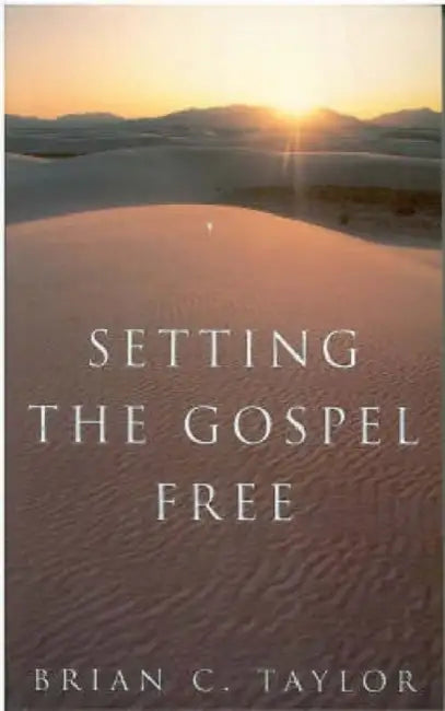Setting the Gospel Free by Brian C. Taylor