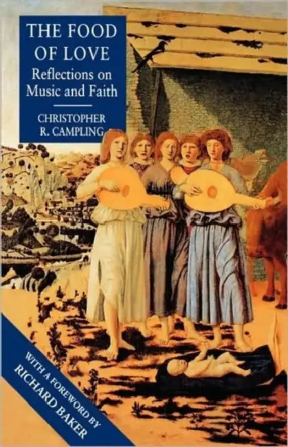 The Food of Love: Reflections on Music and Faith by Christopher Campling