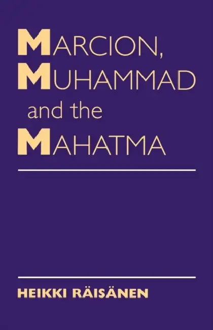 Marcion, Muhammad and Mahatma: Exegetical Perspectives on the Encounter of Cultures and Faith by Heikki Raisanen