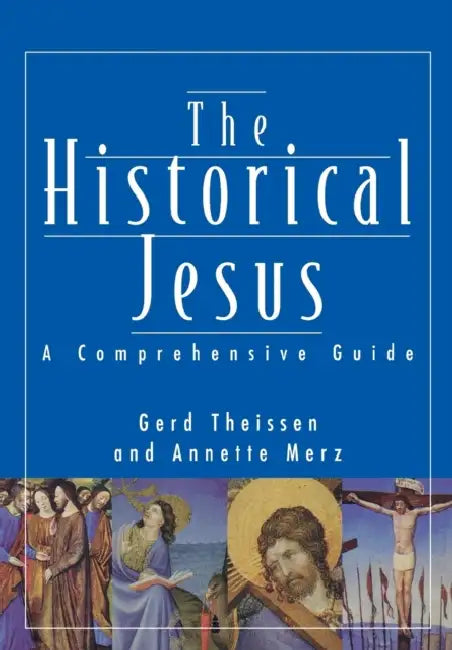 The Historical Jesus: A Comprehensive Guide by Gerd Theissen, Annette Merz, John Bowden