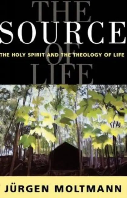 The Source of Life: The Holy Spirit and the Theology of Life by Jurgen Moltmann