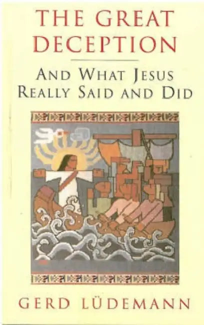 The Great Deception: And What Jesus Really Said and Did by Gerd Luedemann