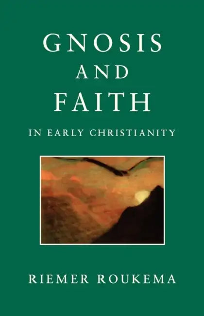 Gnosis and Faith in Early Christianity by Riemer Roukema, Riemar Roukema, John Bowden