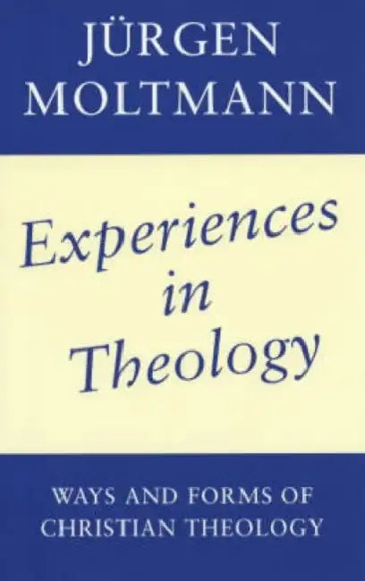Experiences in Christian Theology: Ways and Forms of Christian Theology by Jurgen Moltmann