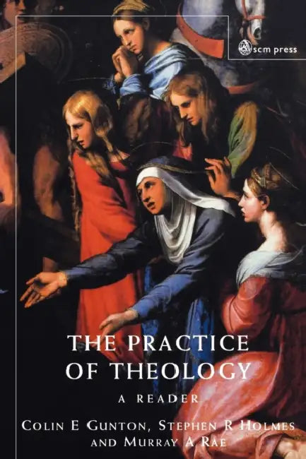 The Practice of Theology by Colin E. Gunton, Stephen R. Holmes, Murray a. Rae