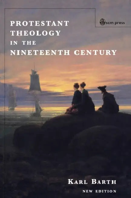 Protestant Theology in the Nineteenth Century (New Edition) by Karl Barth