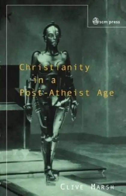 Christianity in a Post-Atheist Age by Clive Marsh