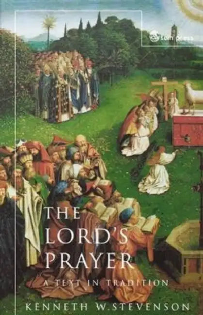 The Lord's Prayer: A Text in Tradition by Kenneth W. Stevenson